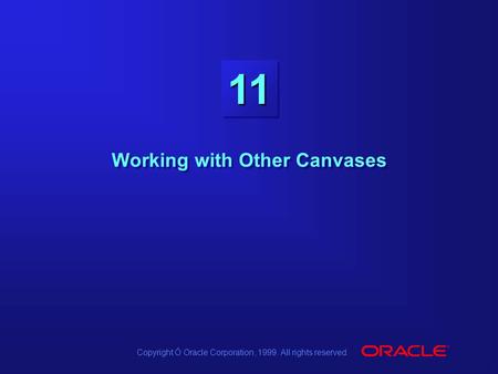 Copyright Ó Oracle Corporation, 1999. All rights reserved. 1111 Working with Other Canvases.