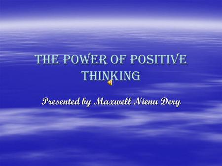 The power of positive thinking Presented by Maxwell Nienu Dery.