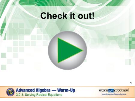 Check it out! 1 3.2.3: Solving Radical Equations.