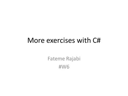 More exercises with C# Fateme Rajabi #W6. Add an image to your project Right click on your project name in solution explorer Add -> Existing item -> browse.