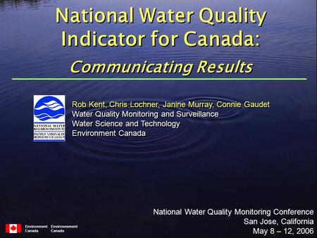 Environment Environnement Canada Rob Kent, Chris Lochner, Janine Murray, Connie Gaudet Water Quality Monitoring and Surveillance Water Science and Technology.