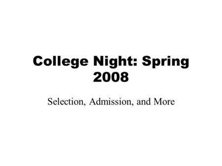 College Night: Spring 2008 Selection, Admission, and More.