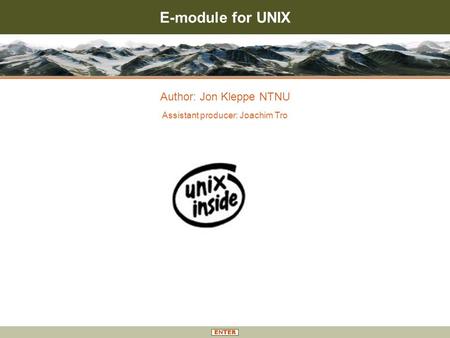 E-module for UNIX Author: Jon Kleppe NTNU Assistant producer: Joachim Tro.