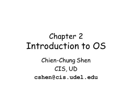 Chapter 2 Introduction to OS Chien-Chung Shen CIS, UD