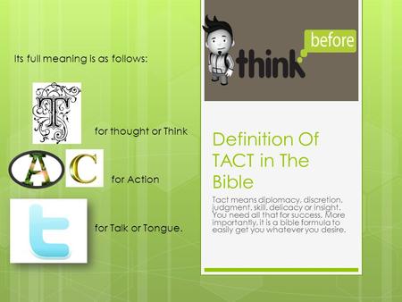 Definition Of TACT in The Bible Tact means diplomacy, discretion, judgment, skill, delicacy or insight. You need all that for success. More importantly,