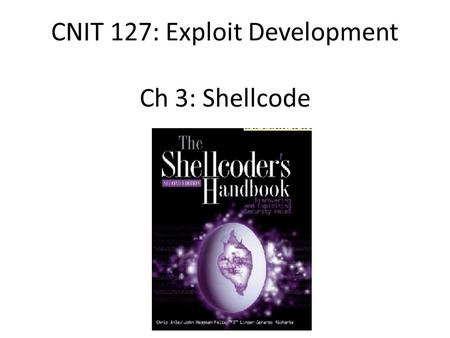 CNIT 127: Exploit Development Ch 3: Shellcode. Topics Protection rings Syscalls Shellcode nasm Assembler ld GNU Linker objdump to see contents of object.