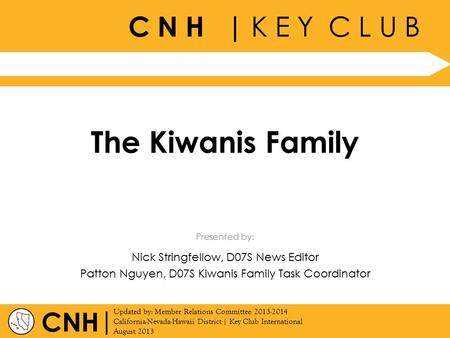 C N H | K E Y C L U B | Updated by: Member Relations Committee 2013-2014 California-Nevada-Hawaii District | Key Club International August 2013 Presented.