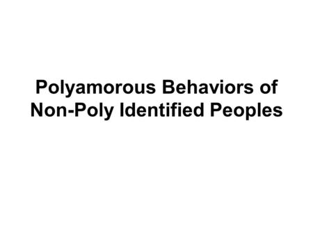 Polyamorous Behaviors of Non-Poly Identified Peoples.