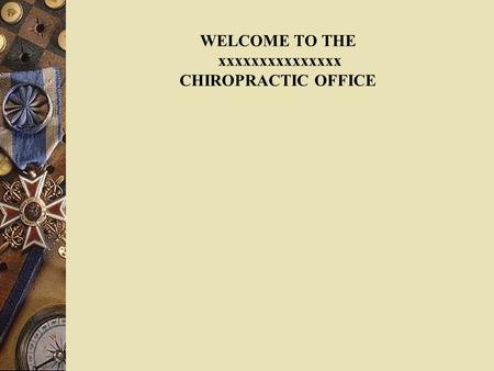 WELCOME TO THE xxxxxxxxxxxxxxx CHIROPRACTIC OFFICE.