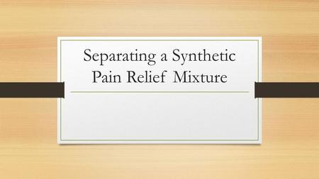 Separating a Synthetic Pain Relief Mixture