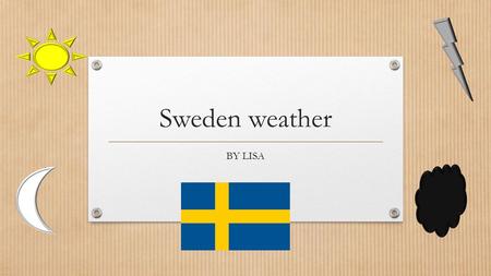 Sweden weather BY LISA. map Sweden's capital city is Stockholm. S w ed en stockholm.