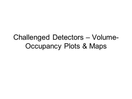 Challenged Detectors – Volume- Occupancy Plots & Maps.