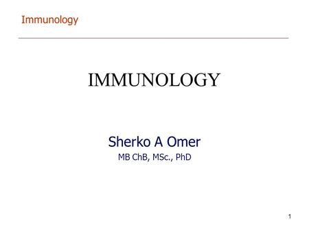 Immunology 1 IMMUNOLOGY Sherko A Omer MB ChB, MSc., PhD.