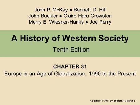 A History of Western Society Tenth Edition CHAPTER 31 Europe in an Age of Globalization, 1990 to the Present Copyright © 2011 by Bedford/St. Martin’s John.