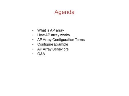 Agenda What is AP array How AP array works AP Array Configuration Terms Configure Example AP Array Behaviors Q&A.