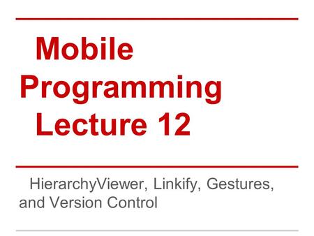 Mobile Programming Lecture 12 HierarchyViewer, Linkify, Gestures, and Version Control.