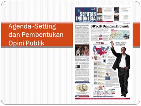 Agenda -Setting dan Pembentukan Opini Publik. Pengertian Agenda-Setting Describes the process of mutual influence between media and audience perceptions.