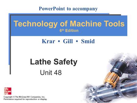 Copyright © The McGraw-Hill Companies, Inc. Permission required for reproduction or display. PowerPoint to accompany Krar Gill Smid Technology of Machine.