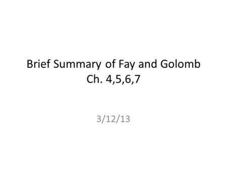 Brief Summary of Fay and Golomb Ch. 4,5,6,7