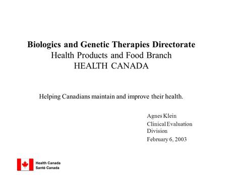 Biologics and Genetic Therapies Directorate Health Products and Food Branch HEALTH CANADA Helping Canadians maintain and improve their health. Agnes Klein.