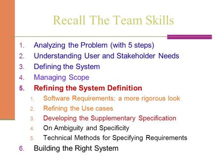 Recall The Team Skills 1. Analyzing the Problem (with 5 steps) 2. Understanding User and Stakeholder Needs 3. Defining the System 4. Managing Scope 5.