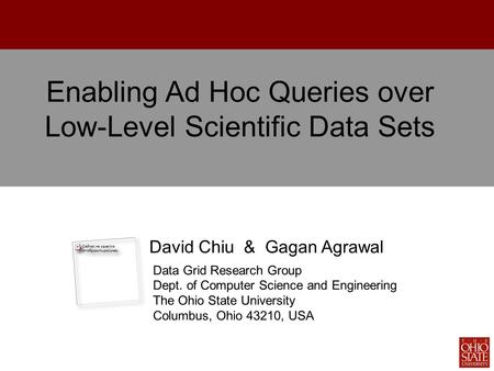 Data Grid Research Group Dept. of Computer Science and Engineering The Ohio State University Columbus, Ohio 43210, USA David Chiu & Gagan Agrawal Enabling.