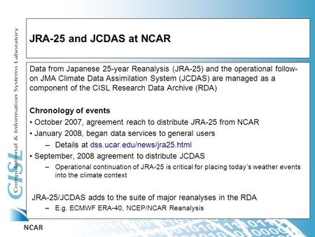 JRA-25 and JCDAS at NCAR Data from Japanese 25-year Reanalysis (JRA-25) and the operational follow- on JMA Climate Data Assimilation System (JCDAS) are.