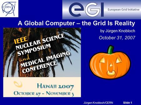 Jürgen Knobloch/CERN Slide 1 A Global Computer – the Grid Is Reality by Jürgen Knobloch October 31, 2007.