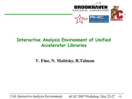 ACAT 2005 Workshop, May 22-27 -1- UAL Interactive Analysis Environment Interactive Analysis Environment of Unified Accelerator Libraries V. Fine, N. Malitsky,