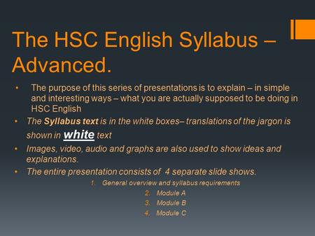 The HSC English Syllabus – Advanced. The purpose of this series of presentations is to explain – in simple and interesting ways – what you are actually.