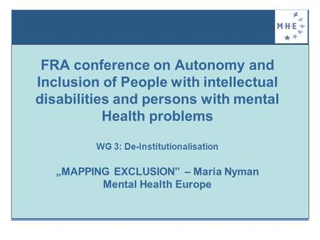 FRA conference on Autonomy and Inclusion of People with intellectual disabilities and persons with mental Health problems WG 3: De-Institutionalisation.