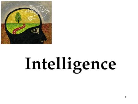 1 Intelligence. 2  Is Intelligence One General Ability or Several Specific Abilities?  Intelligence and Creativity  Emotional Intelligence  Is Intelligence.