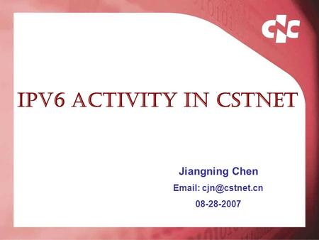 IPV6 activity in CSTNET Jiangning Chen   08-28-2007.