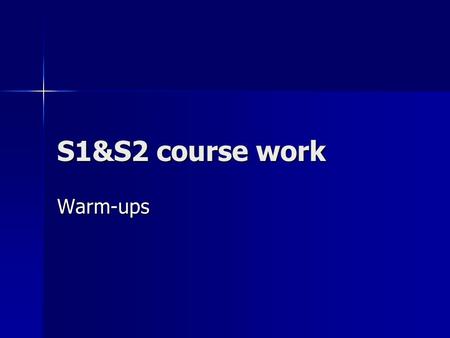 S1&S2 course work Warm-ups. Warm-ups The warm-up is an important part to the lesson. The warm-up is an important part to the lesson. We do this at the.