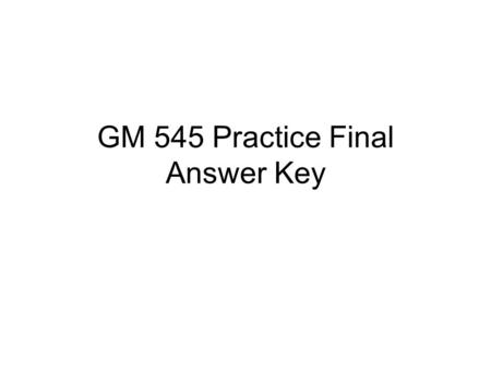 GM 545 Practice Final Answer Key. SA SA 1.As the manager of a factory, what would you do regarding pricing and production if: a. There is an increase.