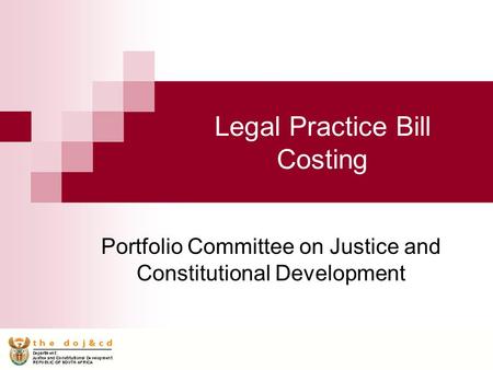 Legal Practice Bill Costing Portfolio Committee on Justice and Constitutional Development.