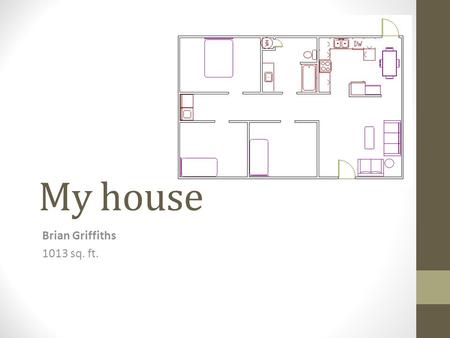 My house Brian Griffiths 1013 sq. ft.. Living room 15’2”-14’8” The living room is large enough to hold two couches and end tables and coffee tables The.