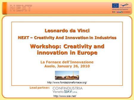 Leonardo da Vinci NEXT – Creativity And Innovation in Industries Workshop: Creativity and innovation in Europe La Fornace dell’Innovazione Asolo, January.