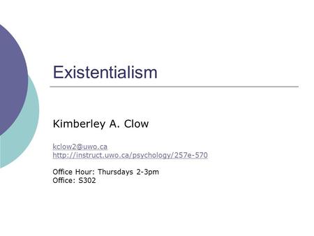 Existentialism Kimberley A. Clow  Office Hour: Thursdays 2-3pm Office: S302.