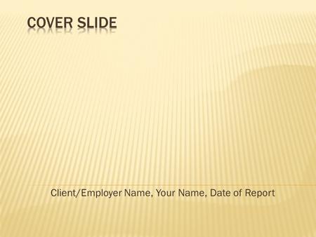 Client/Employer Name, Your Name, Date of Report.