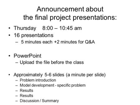 Announcement about the final project presentations: Thursday 8:00 – 10:45 am 16 presentations – 5 minutes each +2 minutes for Q&A PowerPoint –Upload the.