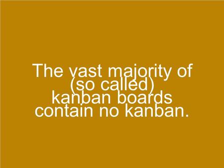 The vast majority of (so called) kanban boards contain no kanban.