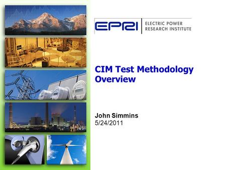 CIM Test Methodology Overview John Simmins 5/24/2011.