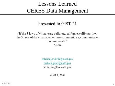 3/30/04 16:14 1 Lessons Learned CERES Data Management Presented to GIST 21 “If the 3 laws of climate are calibrate, calibrate, calibrate, then the 3 laws.