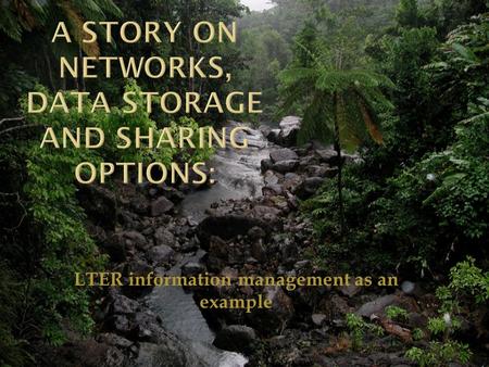 LTER information management as an example. Overview: I am NOT going to present you with a series of concepts and documents I will tell you a 38 years.