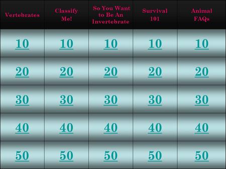 Vertebrates Classify Me! So You Want to Be An Invertebrate Survival 101 Animal FAQs 10 20 30 40 50.