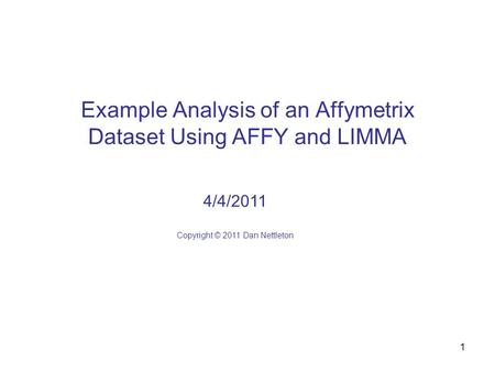 1 Example Analysis of an Affymetrix Dataset Using AFFY and LIMMA 4/4/2011 Copyright © 2011 Dan Nettleton.