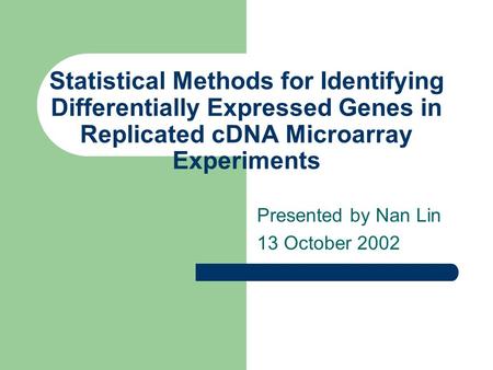 Statistical Methods for Identifying Differentially Expressed Genes in Replicated cDNA Microarray Experiments Presented by Nan Lin 13 October 2002.