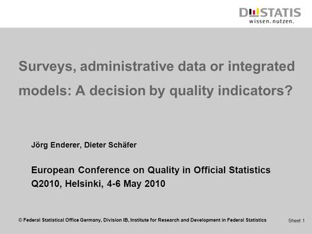 © Federal Statistical Office Germany, Division IB, Institute for Research and Development in Federal Statistics Sheet 1 Surveys, administrative data or.