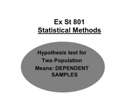 Ex St 801 Statistical Methods Hypothesis test for Two Population Means: DEPENDENT SAMPLES.